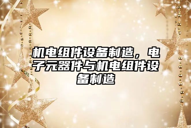 機電組件設備制造，電子元器件與機電組件設備制造
