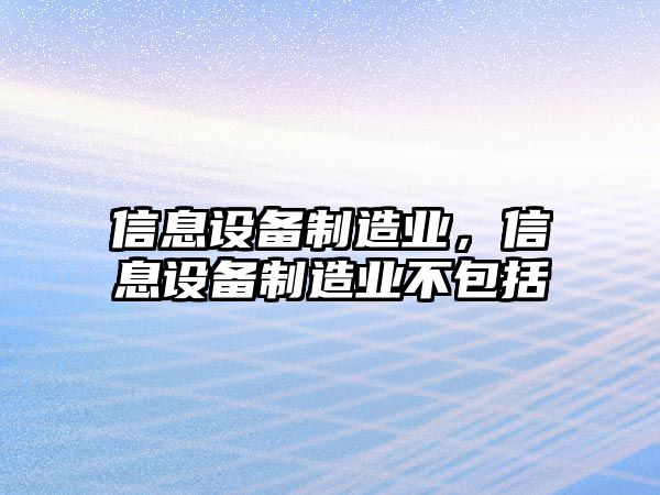 信息設備制造業(yè)，信息設備制造業(yè)不包括