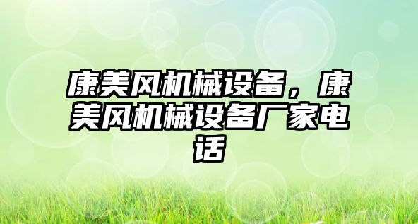 康美風(fēng)機械設備，康美風(fēng)機械設備廠(chǎng)家電話(huà)