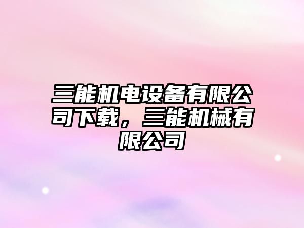 三能機電設備有限公司下載，三能機械有限公司