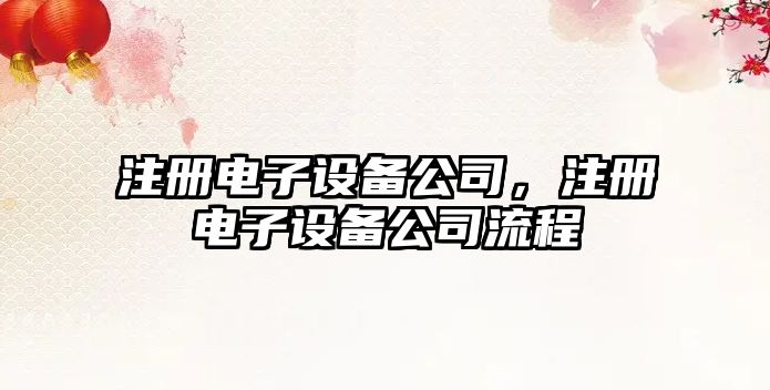 注冊電子設備公司，注冊電子設備公司流程