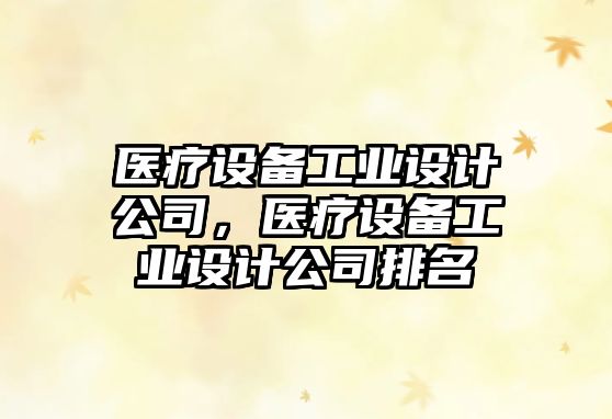 醫療設備工業(yè)設計公司，醫療設備工業(yè)設計公司排名