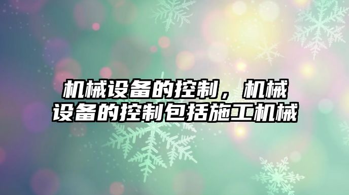 機械設備的控制，機械設備的控制包括施工機械