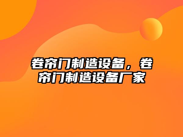 卷簾門(mén)制造設備，卷簾門(mén)制造設備廠(chǎng)家