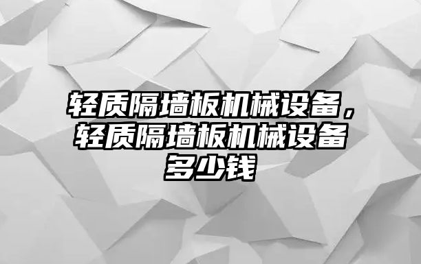 輕質(zhì)隔墻板機械設備，輕質(zhì)隔墻板機械設備多少錢(qián)