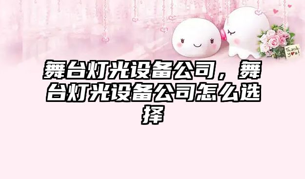 舞臺燈光設備公司，舞臺燈光設備公司怎么選擇