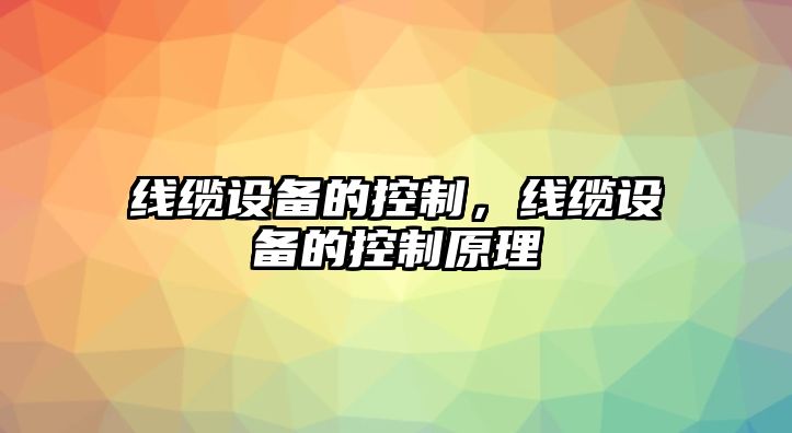 線(xiàn)纜設備的控制，線(xiàn)纜設備的控制原理