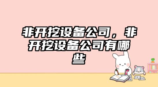 非開(kāi)挖設備公司，非開(kāi)挖設備公司有哪些