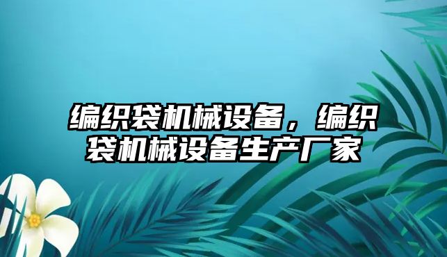 編織袋機械設備，編織袋機械設備生產(chǎn)廠(chǎng)家