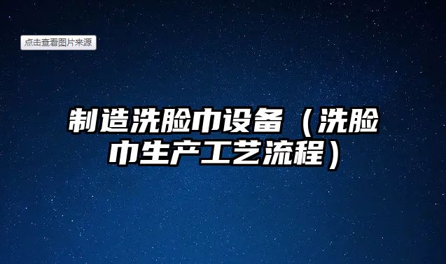 制造洗臉巾設備（洗臉巾生產(chǎn)工藝流程）