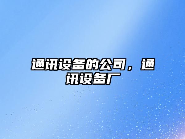 通訊設備的公司，通訊設備廠(chǎng)
