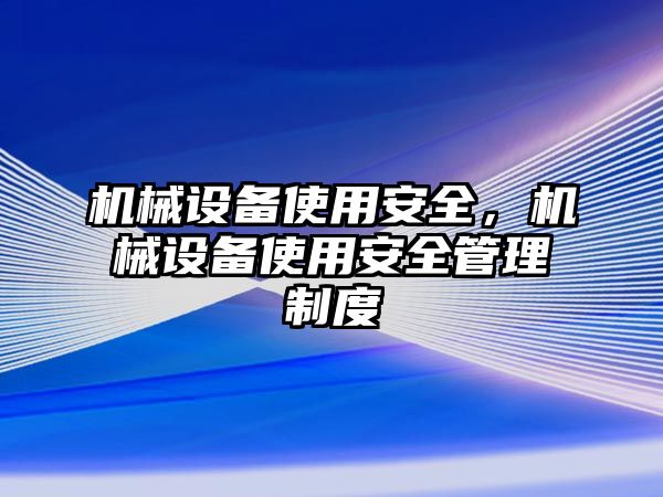 機械設備使用安全，機械設備使用安全管理制度