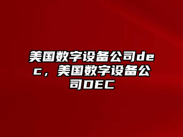 美國數字設備公司dec，美國數字設備公司DEC