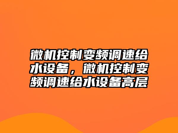 微機控制變頻調速給水設備，微機控制變頻調速給水設備高層