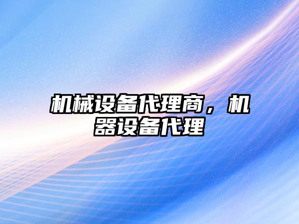 機械設備代理商，機器設備代理