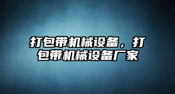 打包帶機械設備，打包帶機械設備廠(chǎng)家