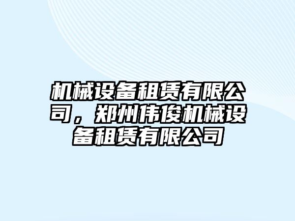 機械設備租賃有限公司，鄭州偉俊機械設備租賃有限公司