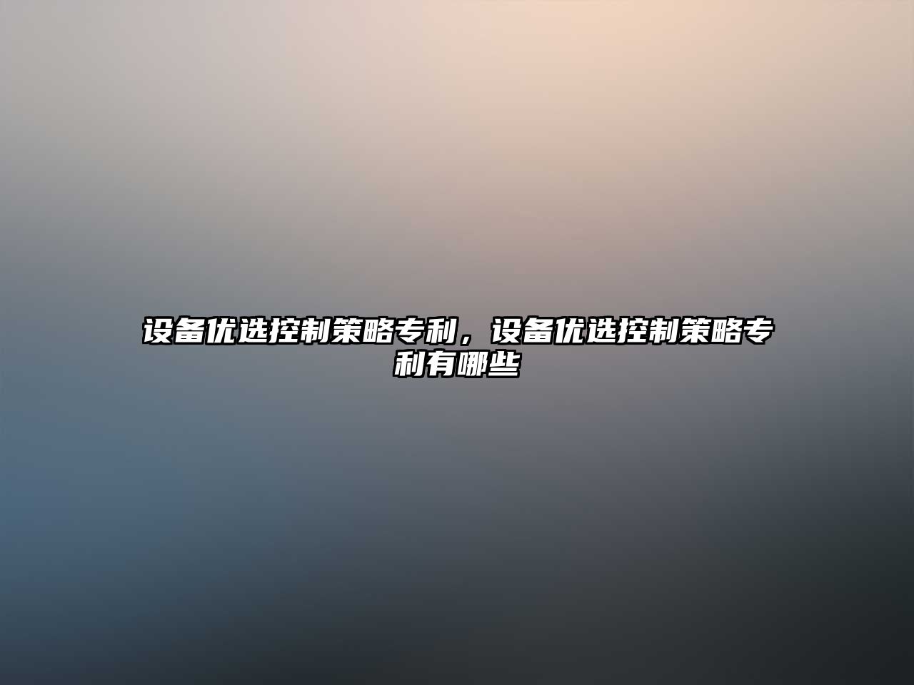 設備優(yōu)選控制策略專(zhuān)利，設備優(yōu)選控制策略專(zhuān)利有哪些