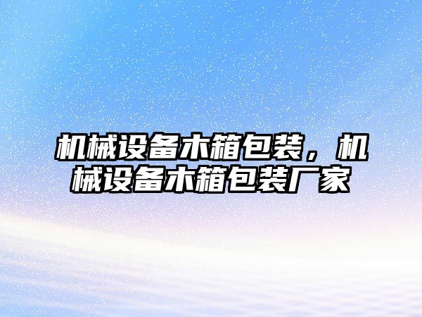 機械設備木箱包裝，機械設備木箱包裝廠(chǎng)家