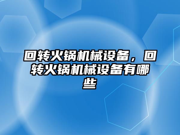 回轉火鍋機械設備，回轉火鍋機械設備有哪些