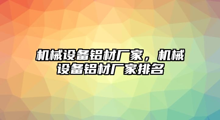 機械設備鋁材廠(chǎng)家，機械設備鋁材廠(chǎng)家排名