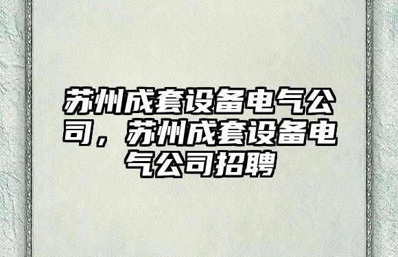 蘇州成套設備電氣公司，蘇州成套設備電氣公司招聘