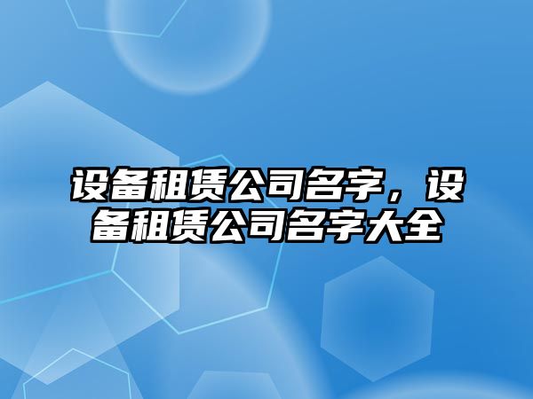 設備租賃公司名字，設備租賃公司名字大全