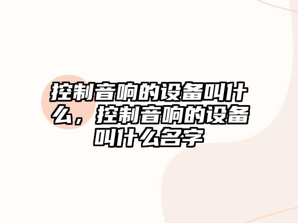 控制音響的設備叫什么，控制音響的設備叫什么名字