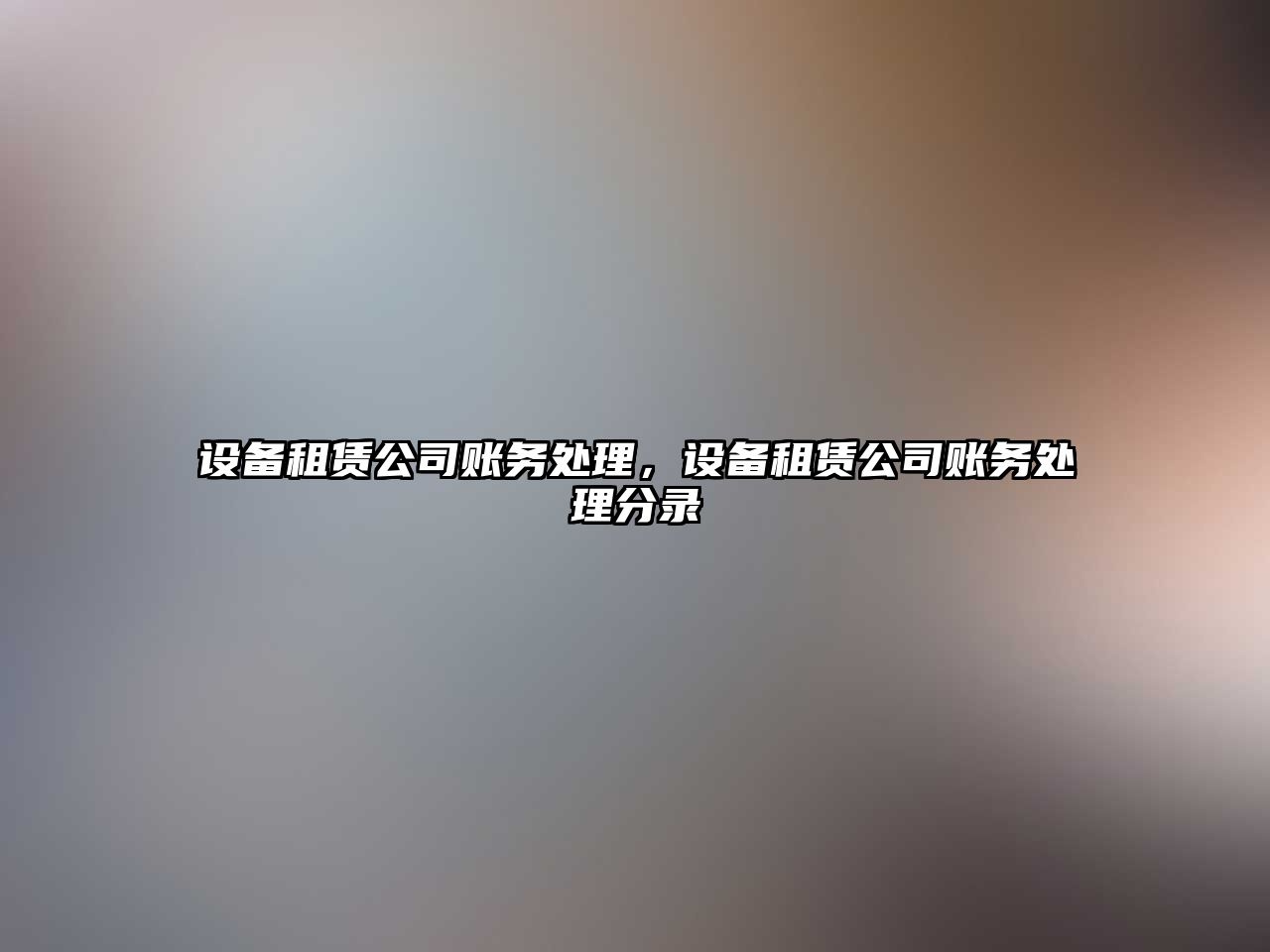 設備租賃公司賬務(wù)處理，設備租賃公司賬務(wù)處理分錄