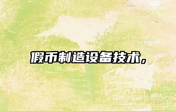 假幣制造設備技術(shù)，