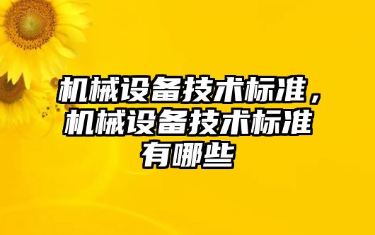 機械設備技術(shù)標準，機械設備技術(shù)標準有哪些