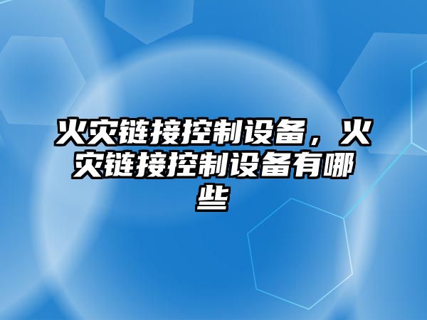 火災鏈接控制設備，火災鏈接控制設備有哪些