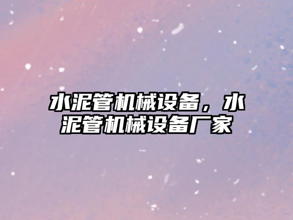 水泥管機械設備，水泥管機械設備廠(chǎng)家