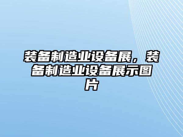 裝備制造業(yè)設備展，裝備制造業(yè)設備展示圖片