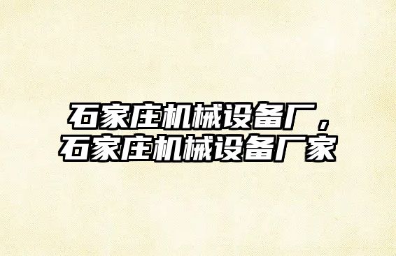 石家莊機械設備廠(chǎng)，石家莊機械設備廠(chǎng)家