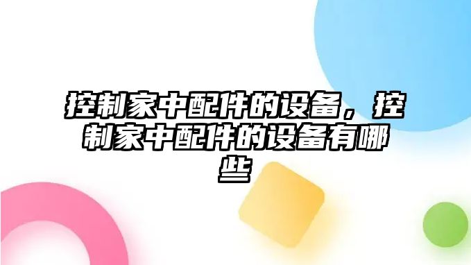 控制家中配件的設備，控制家中配件的設備有哪些