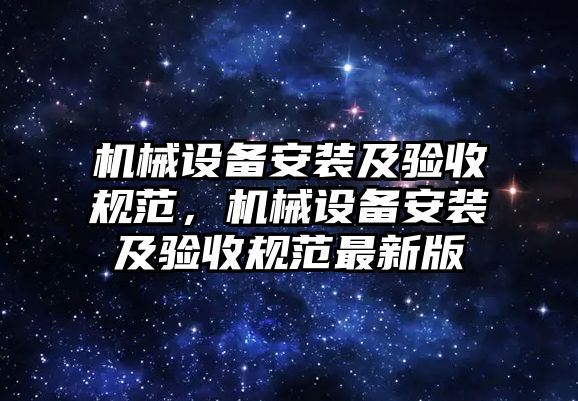 機械設備安裝及驗收規范，機械設備安裝及驗收規范最新版