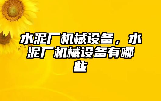 水泥廠(chǎng)機械設備，水泥廠(chǎng)機械設備有哪些