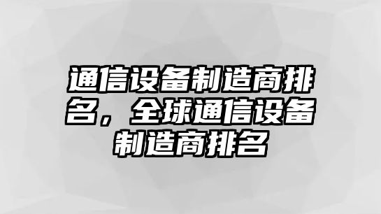 通信設備制造商排名，全球通信設備制造商排名