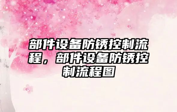 部件設備防銹控制流程，部件設備防銹控制流程圖