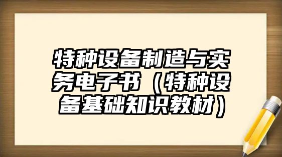 特種設備制造與實(shí)務(wù)電子書(shū)（特種設備基礎知識教材）