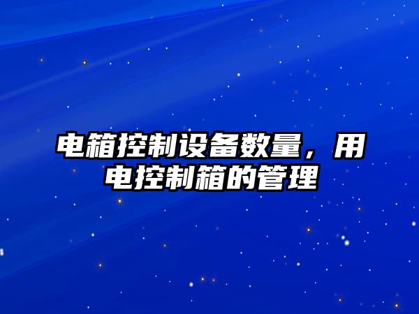 電箱控制設備數量，用電控制箱的管理