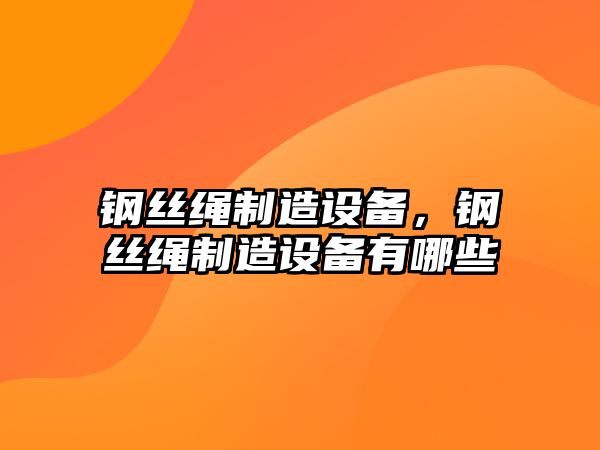 鋼絲繩制造設備，鋼絲繩制造設備有哪些