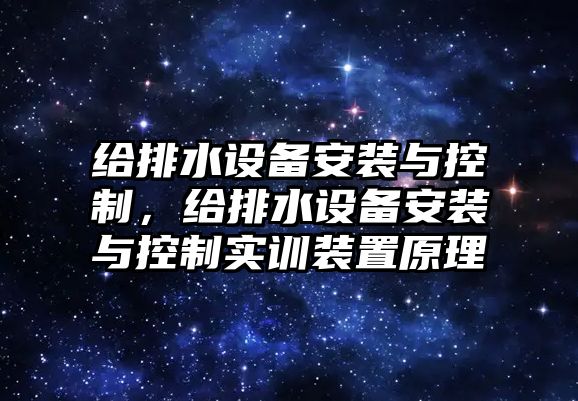 給排水設備安裝與控制，給排水設備安裝與控制實(shí)訓裝置原理