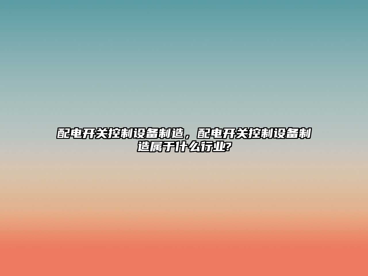 配電開(kāi)關(guān)控制設備制造，配電開(kāi)關(guān)控制設備制造屬于什么行業(yè)?