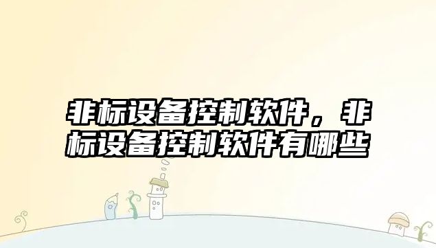 非標設備控制軟件，非標設備控制軟件有哪些