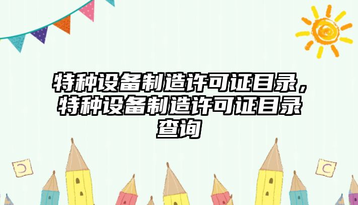特種設備制造許可證目錄，特種設備制造許可證目錄查詢(xún)