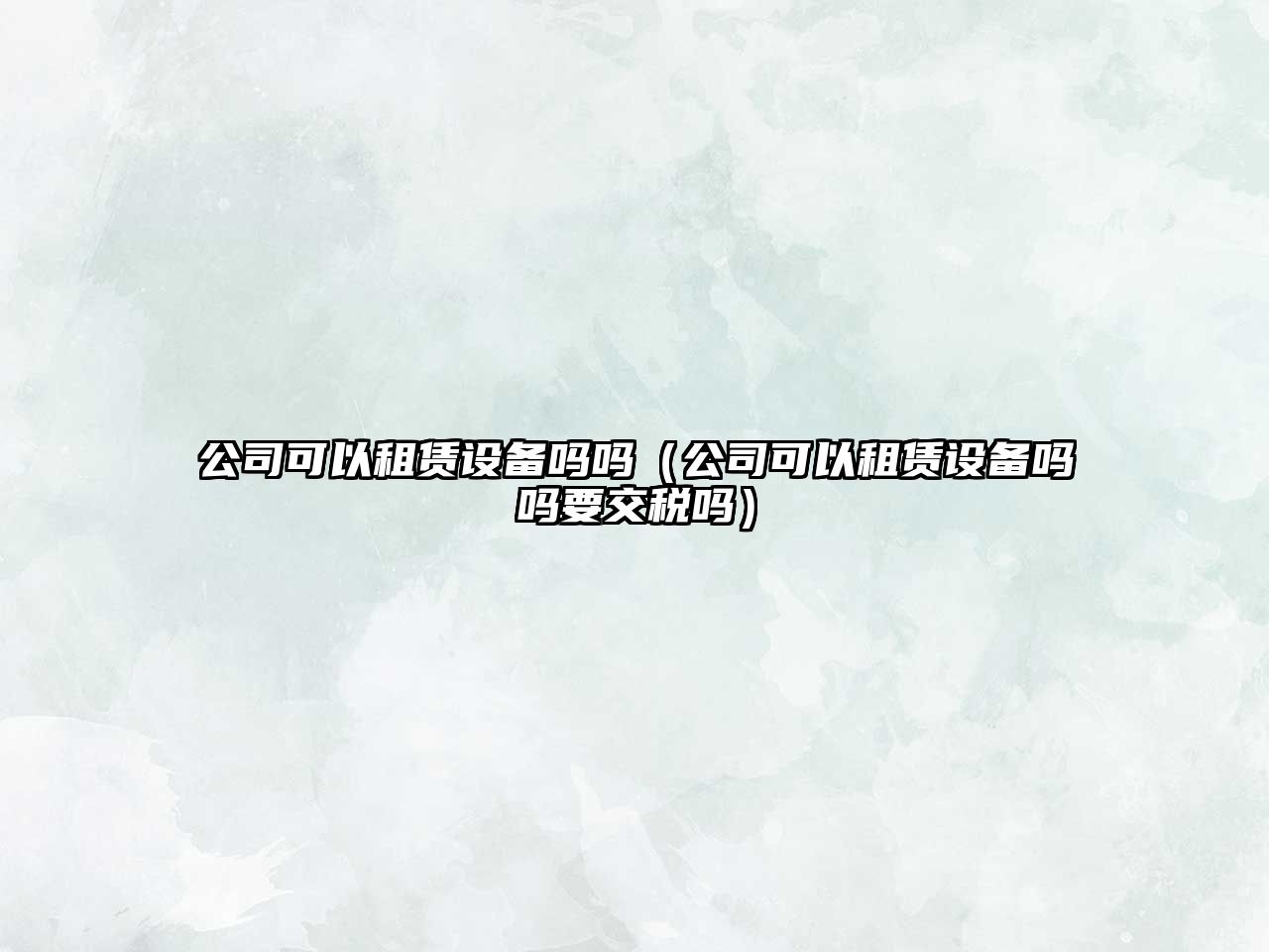 公司可以租賃設備嗎嗎（公司可以租賃設備嗎嗎要交稅嗎）