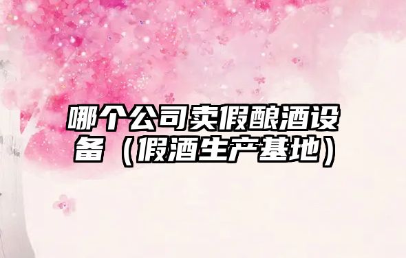 哪個(gè)公司賣(mài)假釀酒設備（假酒生產(chǎn)基地）
