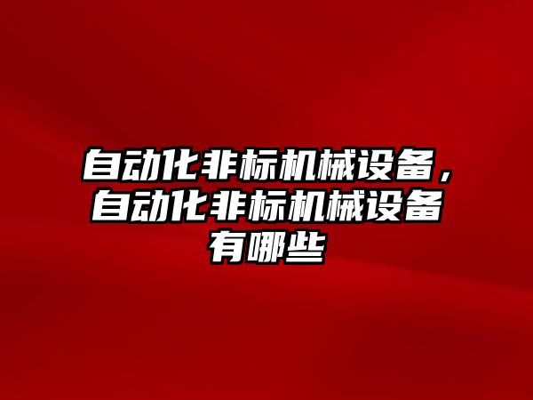 自動(dòng)化非標機械設備，自動(dòng)化非標機械設備有哪些